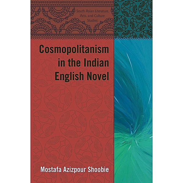Cosmopolitanism in the Indian English Novel / South Asian Literature, Arts, and Culture Studies Bd.5, Mostafa Azizpour Shoobie
