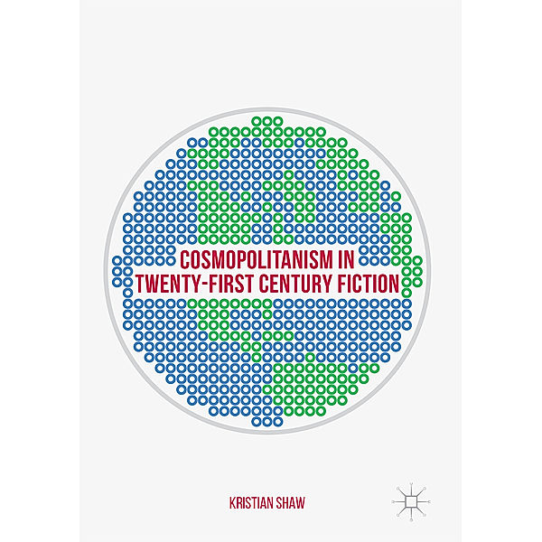 Cosmopolitanism in Twenty-First Century Fiction, Kristian Shaw