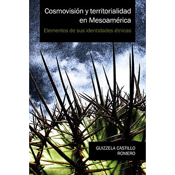 Cosmovisión y territorialidad en Mesoamérica, Guizzela Castillo Romero
