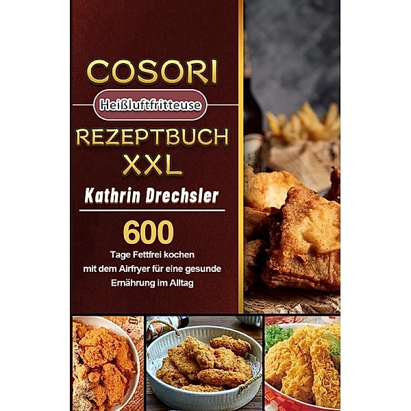 Cosori Heissluftfritteuse Rezeptbuch XXL 2021, Kathrin Drechsler