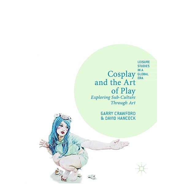 Cosplay and the Art of Play / Leisure Studies in a Global Era, Garry Crawford, David Hancock