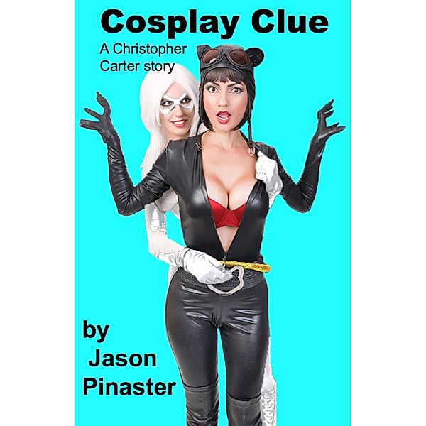 Cosplay Clue (Christopher Carter & Friends:  Erotic Adventures, #18) / Christopher Carter & Friends:  Erotic Adventures, Jason Pinaster