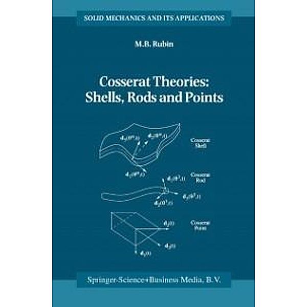Cosserat Theories: Shells, Rods and Points / Solid Mechanics and Its Applications Bd.79, M. B. Rubin