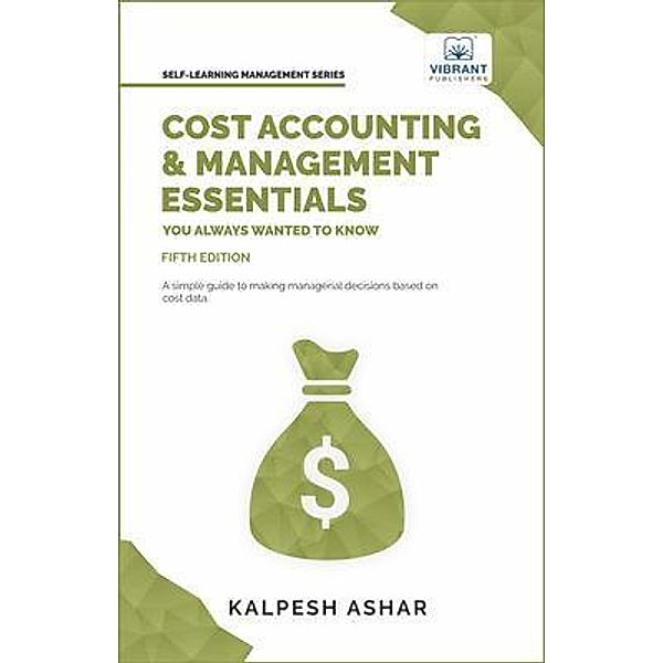 Cost Accounting and Management Essentials You Always Wanted To Know / Self-Learning Management Series, Kalpesh Ashar, Vibrant Publishers