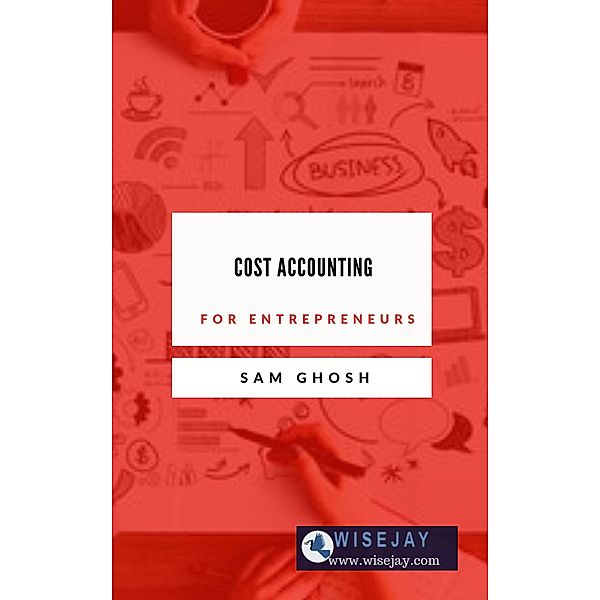 Cost Accounting for Entrepreneurs, Sam Ghosh