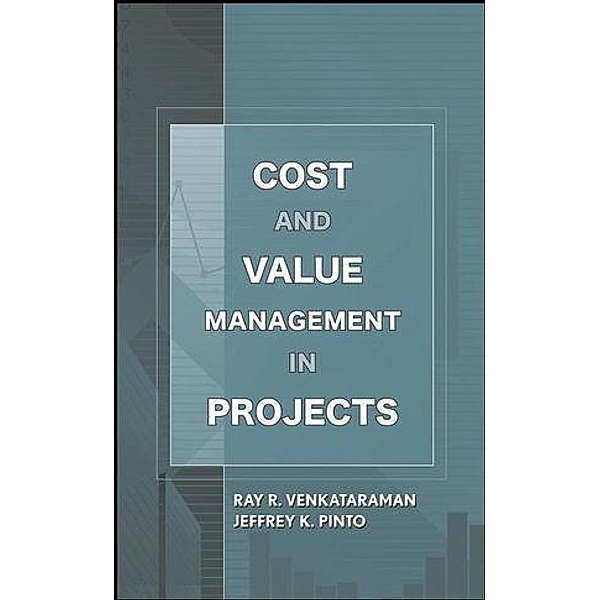 Cost and Value Management in Projects, Ray R. Venkataraman, Jeffrey K. Pinto