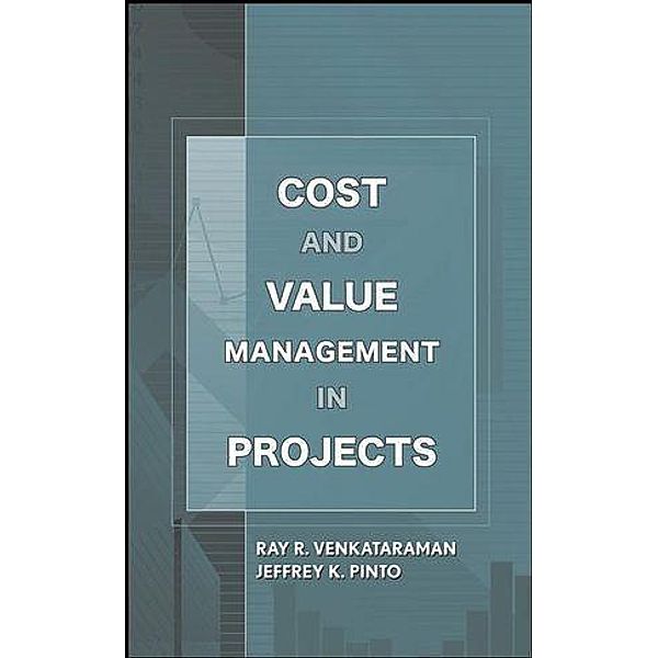 Cost and Value Management in Projects, Ray R. Venkataraman, Jeffrey K. Pinto