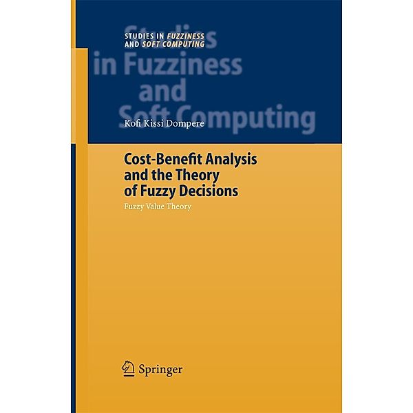 Cost-Benefit Analysis and the Theory of Fuzzy Decisions / Studies in Fuzziness and Soft Computing Bd.160, Kofi Kissi Dompere