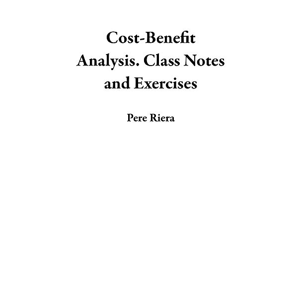 Cost-Benefit Analysis. Class Notes and Exercises, Pere Riera