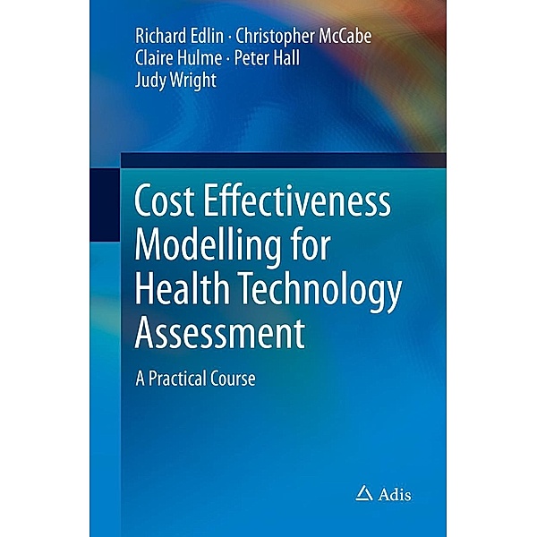 Cost Effectiveness Modelling for Health Technology Assessment, Richard Edlin, Christopher McCabe, Claire Hulme, Peter Hall, Judy Wright