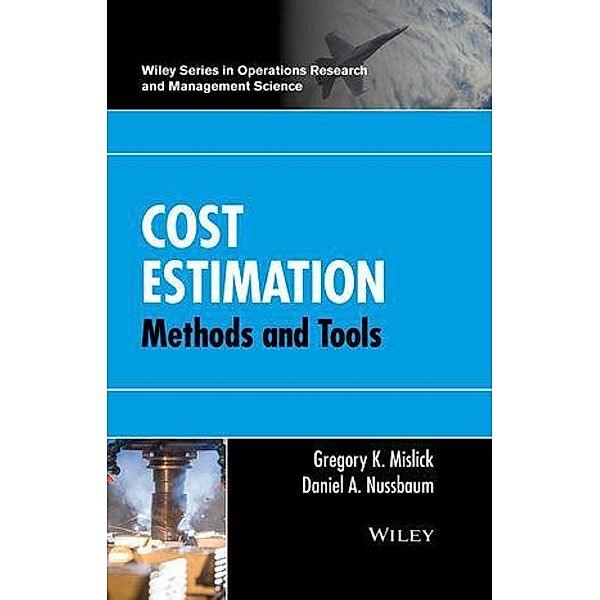 Cost Estimation / Wiley Series in Operations Research and Management Science, Gregory K. Mislick, Daniel A. Nussbaum