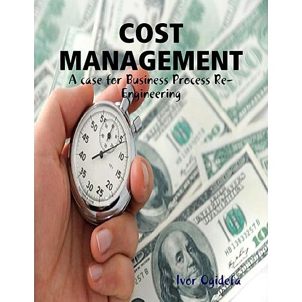 Cost Management: A Case for Business Process Re-engineering, Ivor Ogidefa