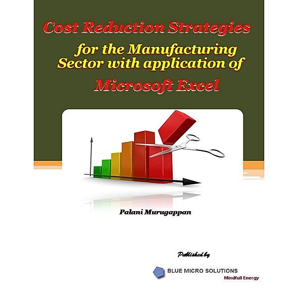 Cost Reduction Strategies for the Manufacturing Sector With Application of Microsoft Excel, Palani Murugappan