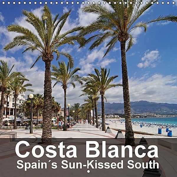 Costa Blanca Spain s Sun-Kissed South (Wall Calendar 2017 300 × 300 mm Square), Barbara Boensch
