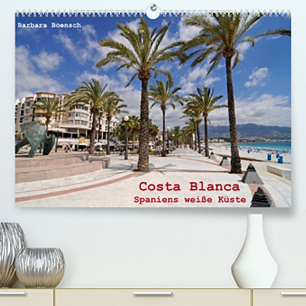 Costa Blanca - Spaniens weiße Küste (Premium, hochwertiger DIN A2 Wandkalender 2022, Kunstdruck in Hochglanz), Barbara Boensch