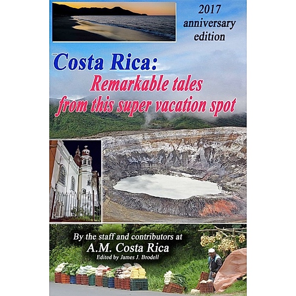 Costa Rica: Remarkable Tales from this Super Vacation Spot, The Staff and Contributors at A.M. Costa Rica