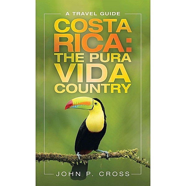 Costa Rica: the Pura Vida Country, John P. Cross