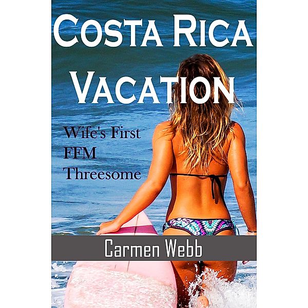 Costa Rica Vacation: Wife's First FFM Threesome (The Hotwife Club, #5) / The Hotwife Club, Carmen Webb