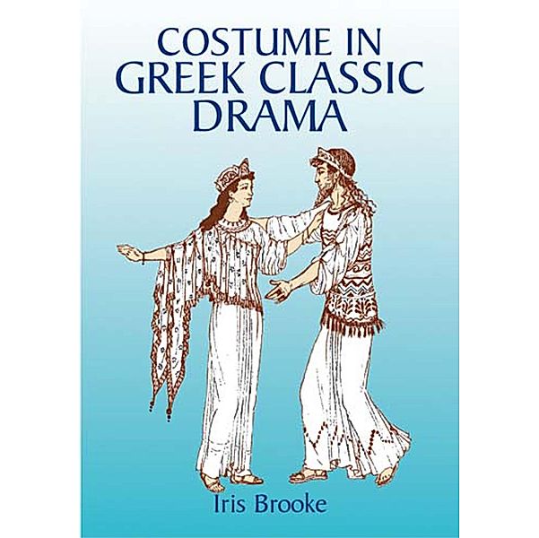 Costume in Greek Classic Drama / Dover Fashion and Costumes, Iris Brooke