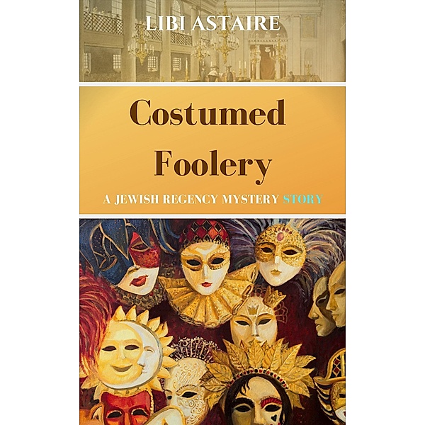 Costumed Foolery (A Jewish Regency Mystery Story) / A Jewish Regency Mystery Story, Libi Astaire