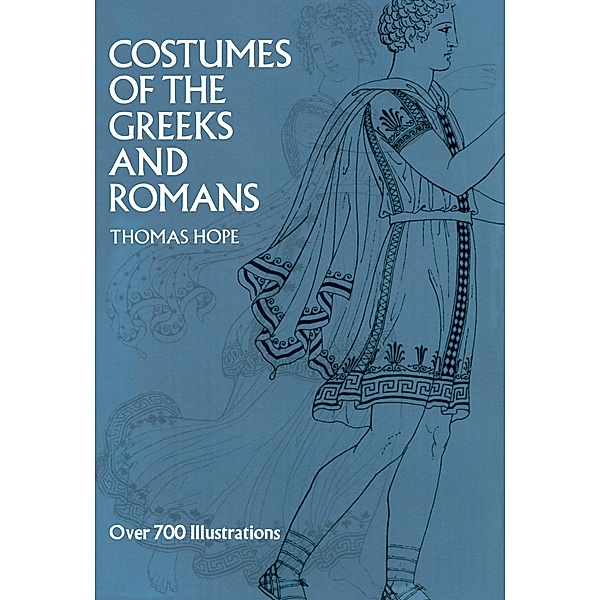 Costumes of the Greeks and Romans / Dover Fashion and Costumes, Thomas Hope