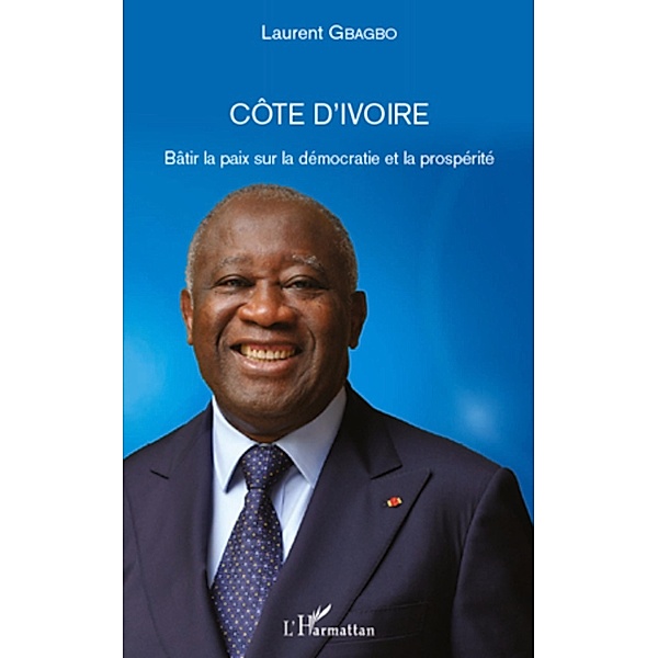 Cote d'Ivoire - Batir la paix sur la democratie et la prosperite, Laurent Gbagbo Laurent Gbagbo