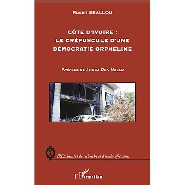 Cote d'Ivoire : le crepuscule d'une democratie orpheline / Hors-collection, Roger Gballou