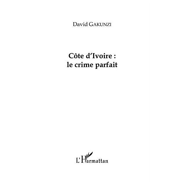 Cote d'Ivoire : le crime parfait / Hors-collection, David Gakunzi