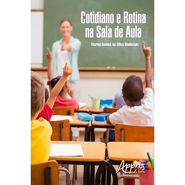 Cotidiano e rotina na sala de aula / Educação e Pedagogia - Educação, Tecnologias e Transdisciplinaridades, Marlei Gomes Silva da Malinoski