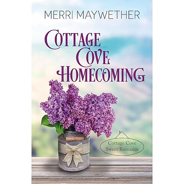 Cottage Cove Homecoming (Cottage Cove Sweet Romance) / Cottage Cove Sweet Romance, Merri Maywether