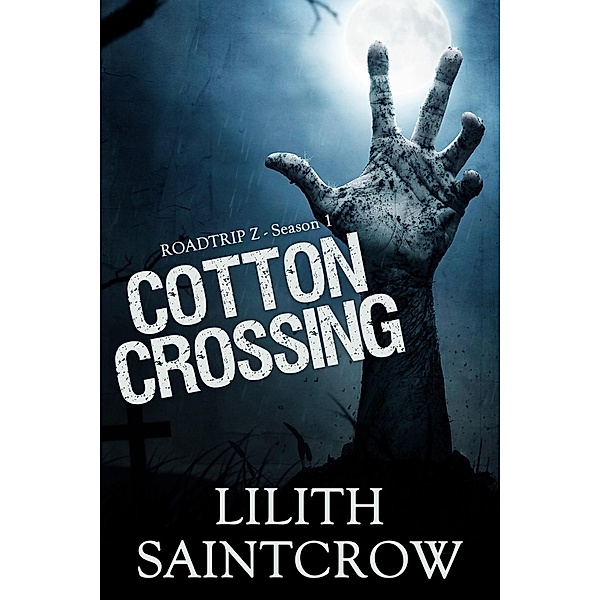 Cotton Crossing (Roadtrip Z, #1) / Roadtrip Z, Lilith Saintcrow