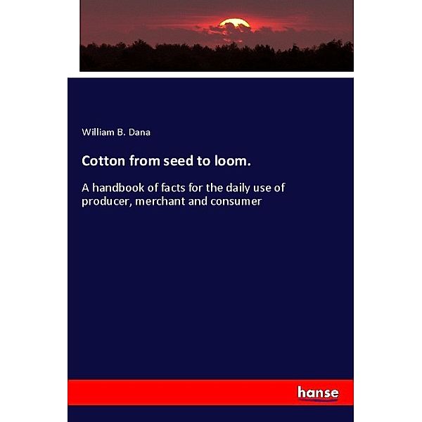 Cotton from seed to loom., William B. Dana