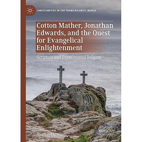 Cotton Mather, Jonathan Edwards, and the Quest for Evangelical Enlightenment, Ryan P. Hoselton