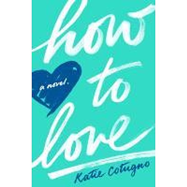 Cotugno, K: How to Love, Katie Cotugno