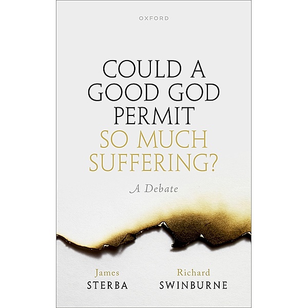 Could a Good God Permit So Much Suffering?, James Sterba, Richard Swinburne