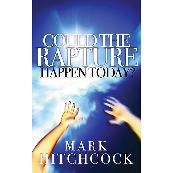Could the Rapture Happen Today?, Mark Hitchcock