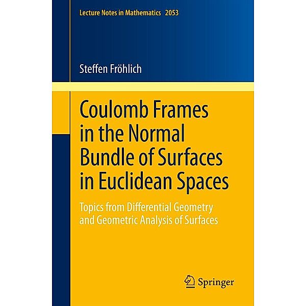 Coulomb Frames in the Normal Bundle of Surfaces in Euclidean Spaces / Lecture Notes in Mathematics Bd.2053, Steffen Fröhlich