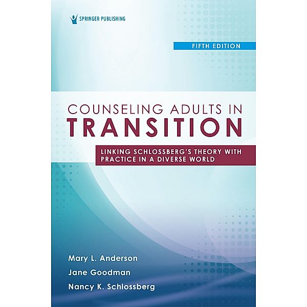 Counseling Adults in Transition, Fifth Edition, Mary L Anderson, Jane Goodman, Nancy K Schlossberg