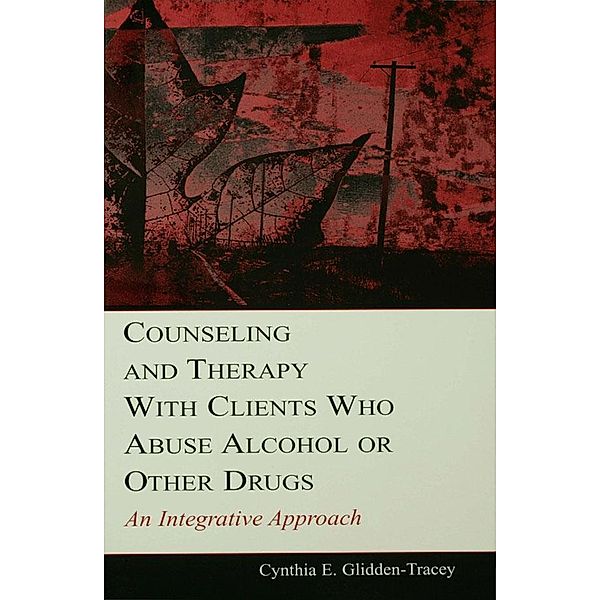 Counseling and Therapy With Clients Who Abuse Alcohol or Other Drugs, Cynthia E. Glidden-Tracey