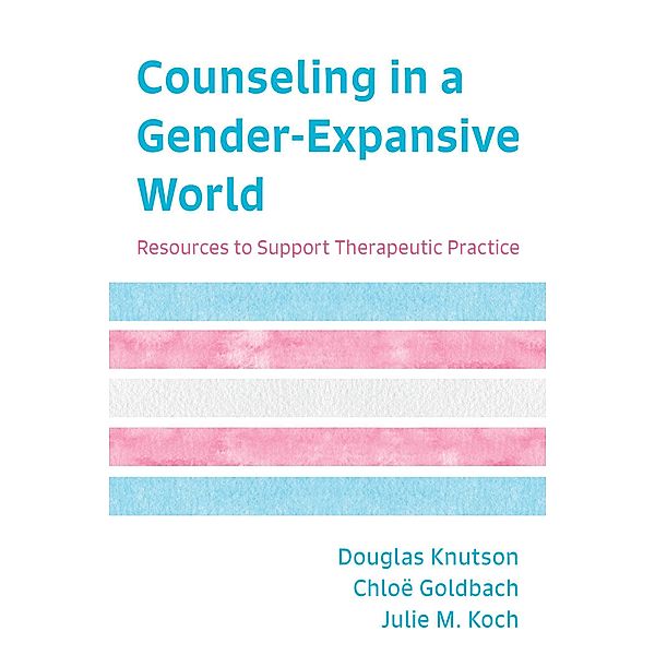 Counseling in a Gender-Expansive World / Counseling in a Gender-Expansive World, Douglas Knutson, Chloë Goldbach, Julie M. Koch
