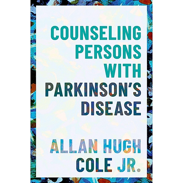 Counseling Persons with Parkinson's Disease, Allan Hugh Jr. Cole