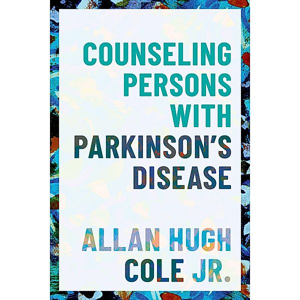 Counseling Persons with Parkinson's Disease, Allan Hugh Jr. Cole