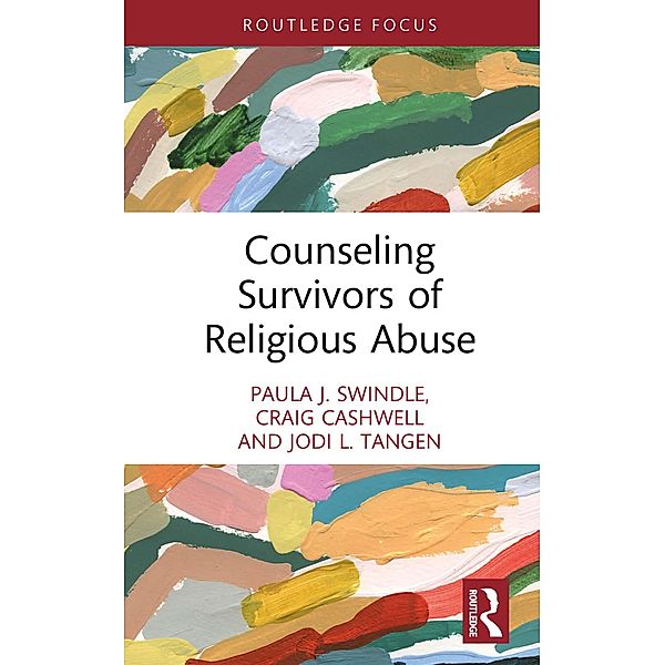 Counseling Survivors of Religious Abuse, Paula J. Swindle, Craig Cashwell, Jodi L. Tangen