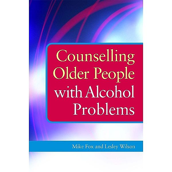 Counselling Older People with Alcohol Problems, Lesley Wilson, Michael Fox