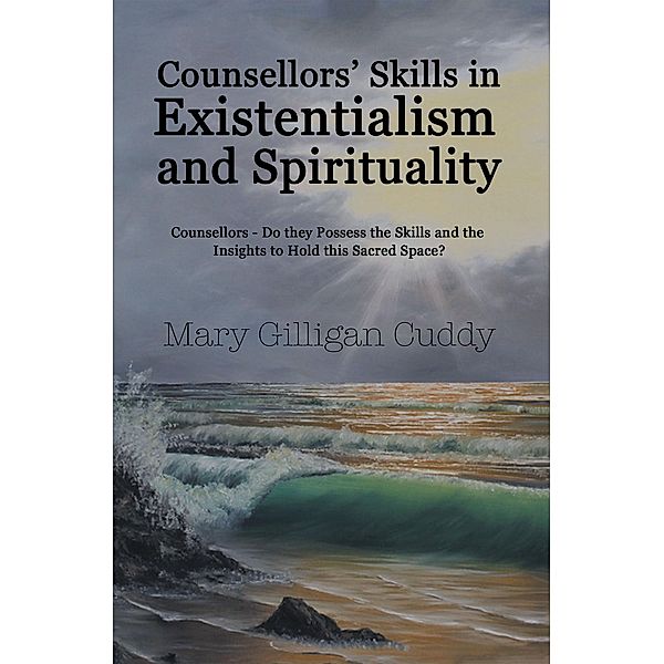 Counsellors' Skills in Existentialism and Spirituality, Mary Gilligan Cuddy