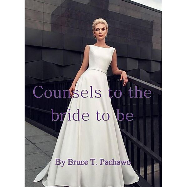 Counsels to the Bride to Be, Bruce T Pachawo