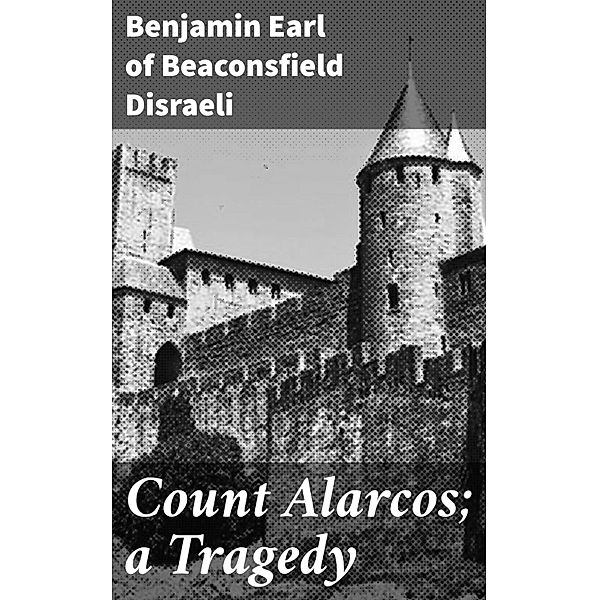 Count Alarcos; a Tragedy, Benjamin Disraeli