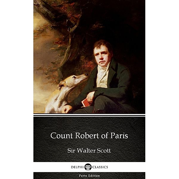 Count Robert of Paris by Sir Walter Scott (Illustrated) / Delphi Parts Edition (Sir Walter Scott) Bd.25, Walter Scott