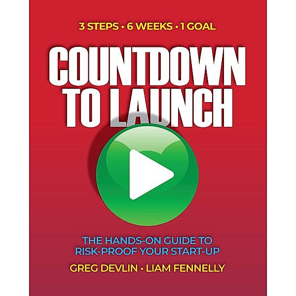 Countdown to Launch: 3 Steps / 6 Weeks / 1 Goal - The Hands-on Guide to Risk-proof Your Start-up, Greg Devlin, Liam Fennelly