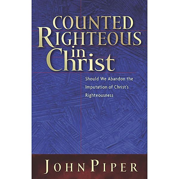 Counted Righteous in Christ?, John Piper